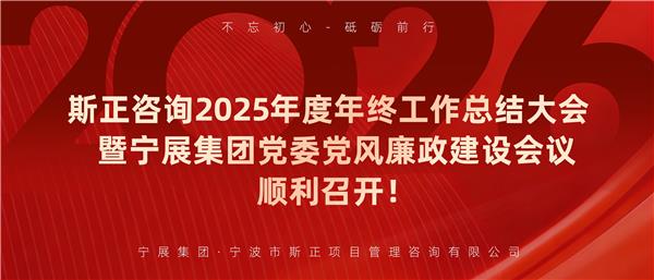 不忘初心 砥砺前行 | 斯正咨询2025年度年终工作总结大会暨宁展集团党委党风廉政建设会议顺利召开！